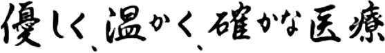 優しく、温かく、確かな医療